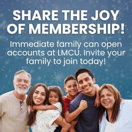 Better banking for the whole family. Immediate family of LMCU members can open accounts and save. Invite your family to join!